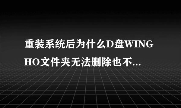 重装系统后为什么D盘WINGHO文件夹无法删除也不能格式化