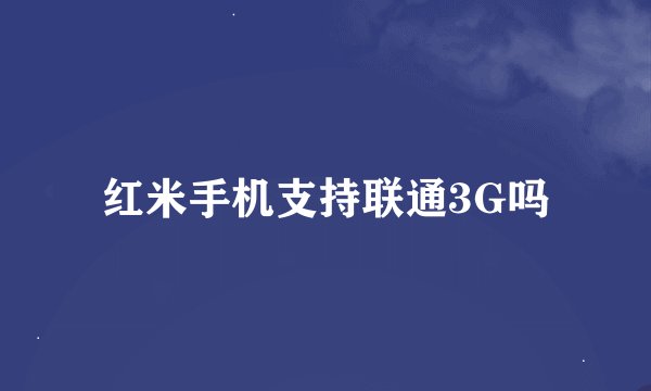 红米手机支持联通3G吗