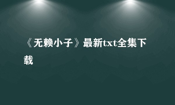 《无赖小子》最新txt全集下载