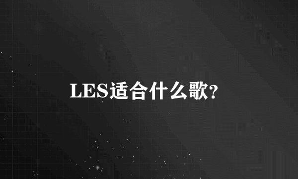 LES适合什么歌？