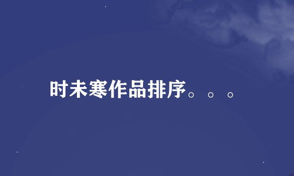 时未寒作品排序。。。