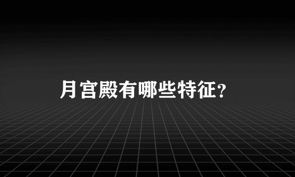 月宫殿有哪些特征？