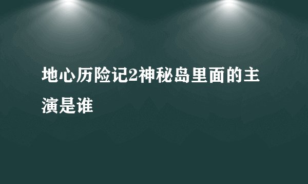 地心历险记2神秘岛里面的主演是谁