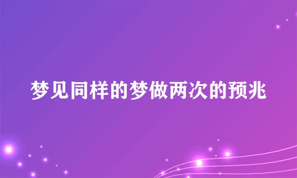 梦见同样的梦做两次的预兆