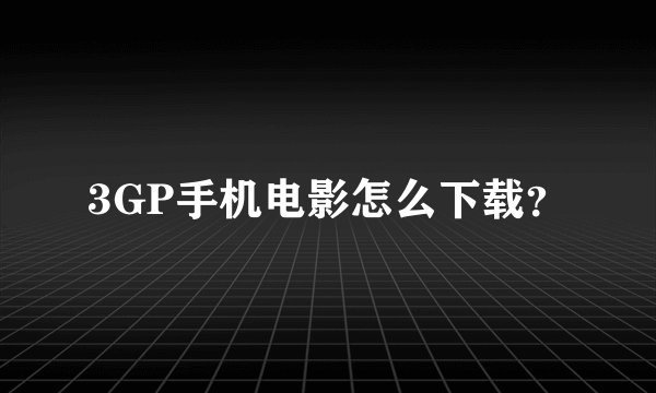 3GP手机电影怎么下载？