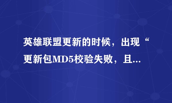 英雄联盟更新的时候，出现“更新包MD5校验失败，且当前安装包没有被依赖，请稍后重试”。这种情况怎么解决