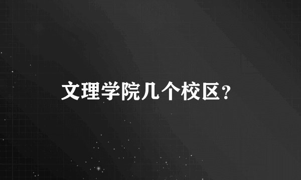 文理学院几个校区？