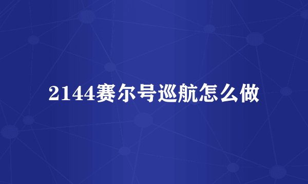 2144赛尔号巡航怎么做