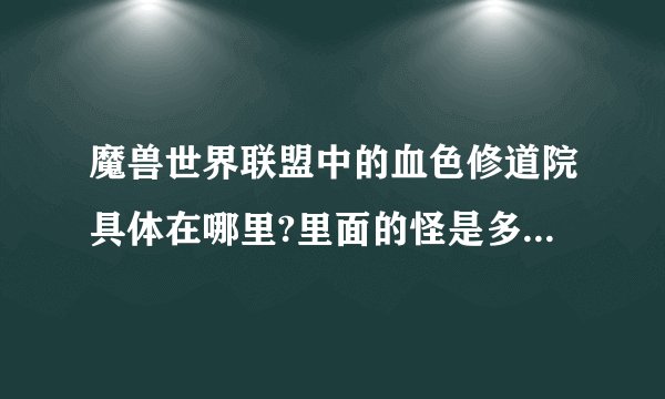 魔兽世界联盟中的血色修道院具体在哪里?里面的怪是多少级 的?