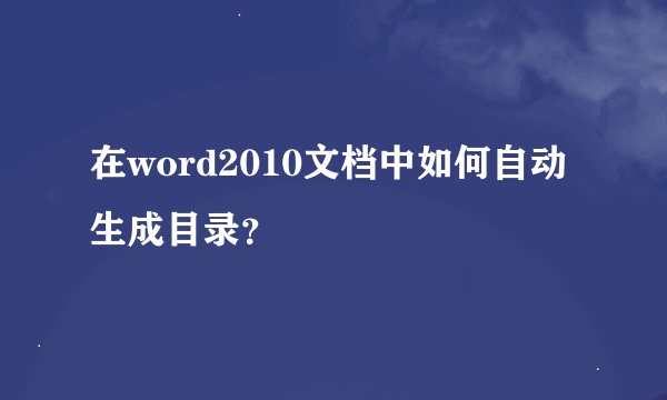 在word2010文档中如何自动生成目录？
