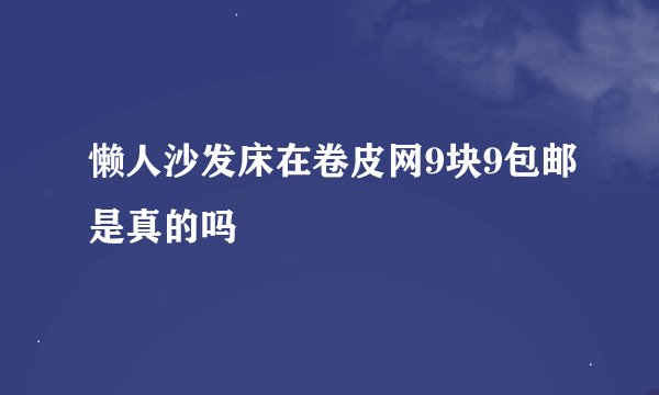 懒人沙发床在卷皮网9块9包邮是真的吗