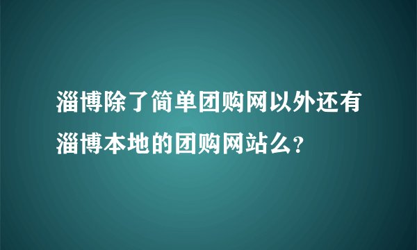 淄博除了简单团购网以外还有淄博本地的团购网站么？
