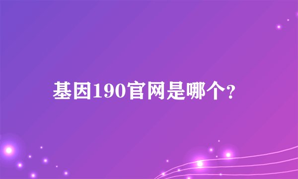 基因190官网是哪个？