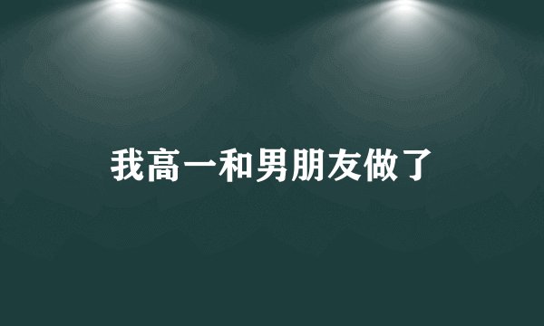 我高一和男朋友做了