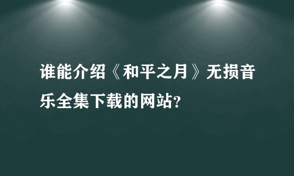 谁能介绍《和平之月》无损音乐全集下载的网站？