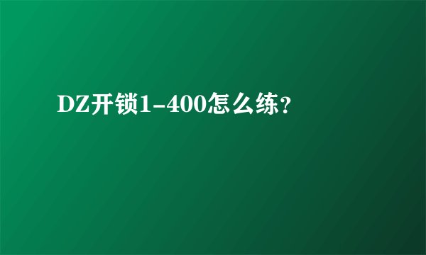 DZ开锁1-400怎么练？