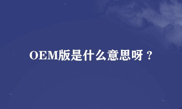 OEM版是什么意思呀 ?