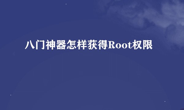 八门神器怎样获得Root权限