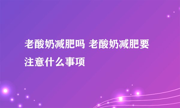 老酸奶减肥吗 老酸奶减肥要注意什么事项