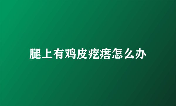 腿上有鸡皮疙瘩怎么办