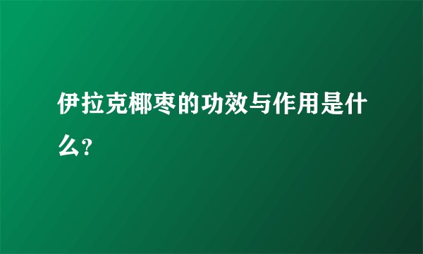 伊拉克椰枣的功效与作用是什么？