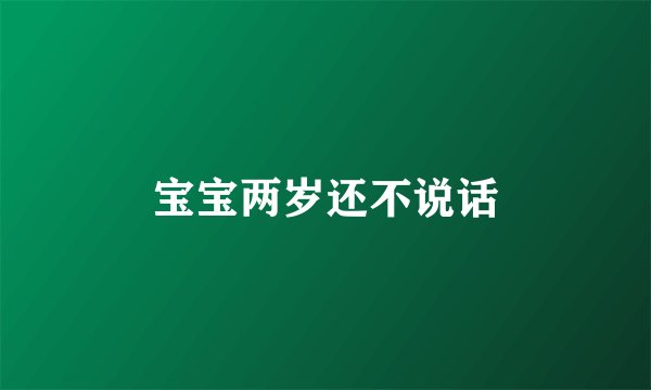 宝宝两岁还不说话