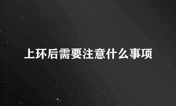 上环后需要注意什么事项