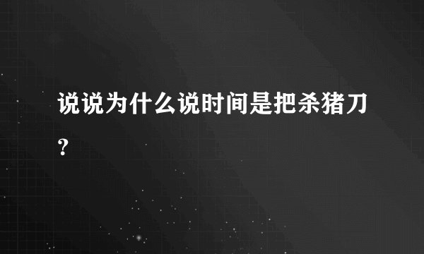 说说为什么说时间是把杀猪刀？