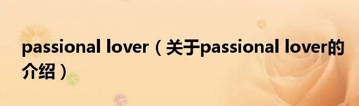 passional lover（关于passional lover的介绍）