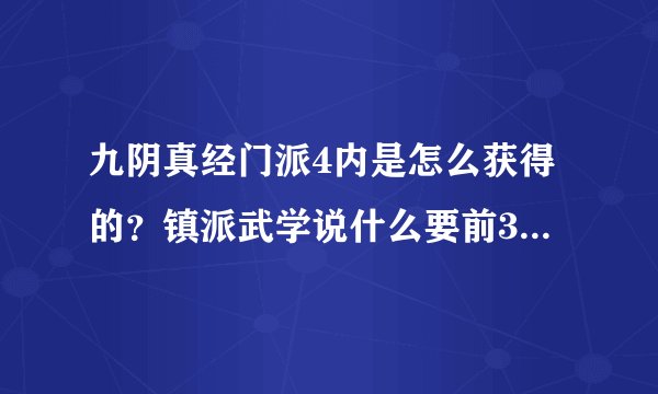 九阴真经门派4内是怎么获得的？镇派武学说什么要前3内都要36然后再去打禁地！真的假的！