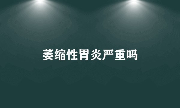 萎缩性胃炎严重吗