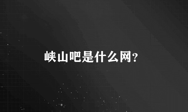 峡山吧是什么网？