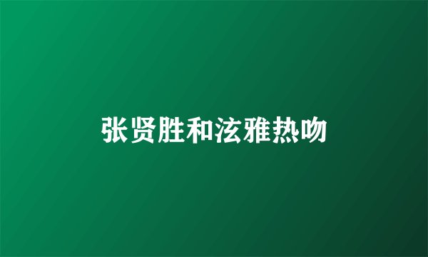 张贤胜和泫雅热吻