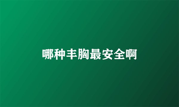 哪种丰胸最安全啊