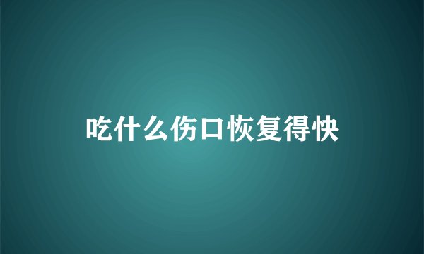 吃什么伤口恢复得快