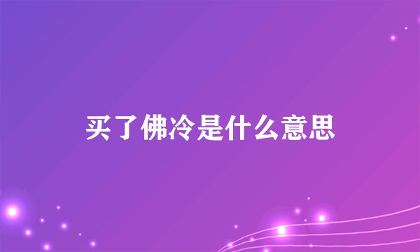 买了佛冷是什么意思