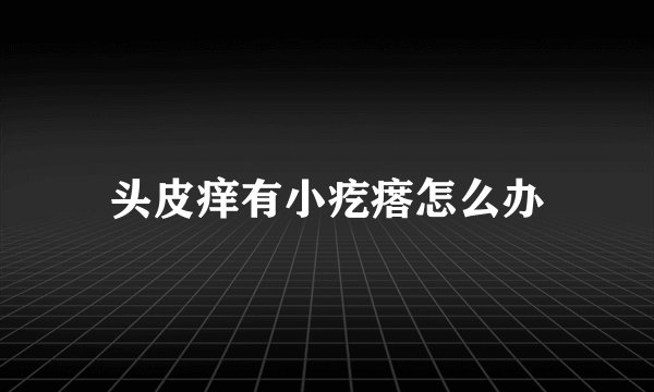 头皮痒有小疙瘩怎么办