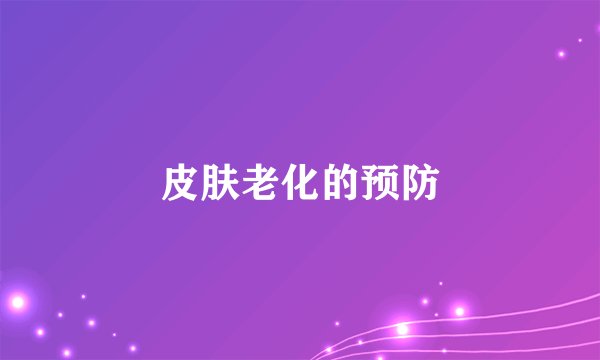 皮肤老化的预防