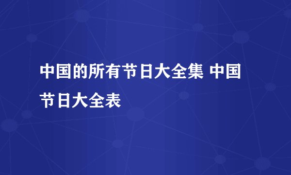 中国的所有节日大全集 中国节日大全表
