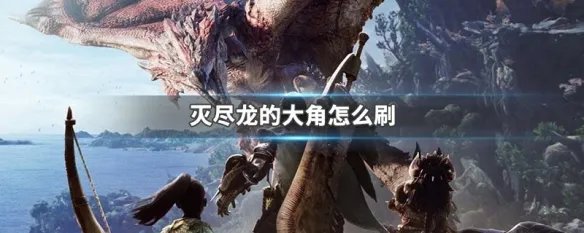 灭尽龙的大角怎么刷