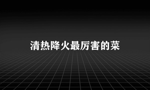 清热降火最厉害的菜