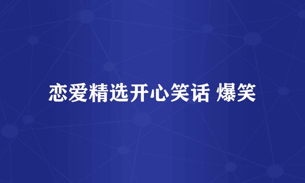 恋爱精选开心笑话 爆笑