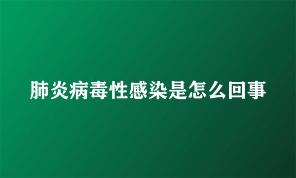 肺炎病毒性感染是怎么回事