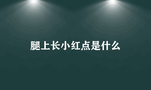 腿上长小红点是什么