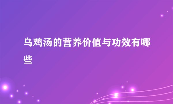 乌鸡汤的营养价值与功效有哪些