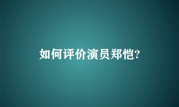 如何评价演员郑恺?