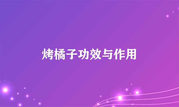 烤橘子功效与作用