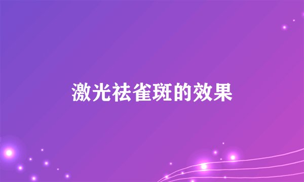 激光祛雀斑的效果