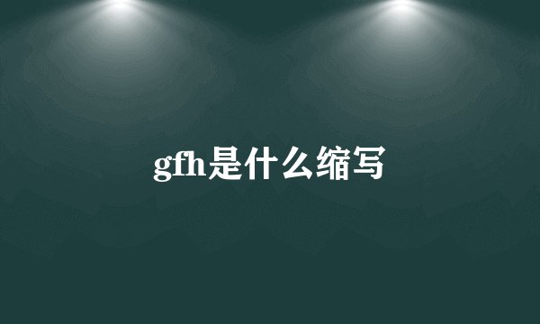 gfh是什么缩写