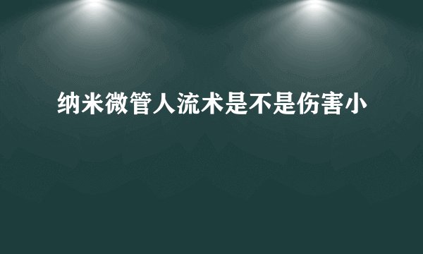 纳米微管人流术是不是伤害小